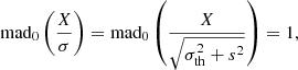 $$ \begin{aligned} \mathrm{mad_0} \left(\frac{X}{\sigma }\right) = \mathrm{mad_0} \left(\frac{X}{\sqrt{\sigma _{\rm th}^2 + s^2}}\right) = 1, \end{aligned} $$