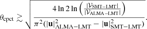 $$ \begin{aligned} \theta _{\mathrm{cpct}} \gtrsim \sqrt{\frac{4\ln 2 \ln \left(\frac{|\mathcal{V} _{\mathrm{SMT-LMT}}|}{|\mathcal{V} _{\mathrm{ALMA-LMT}}|}\right)}{\pi ^2(|\mathbf {u}|_{\mathrm{ALMA-LMT}}^2-|\mathbf u\mathbf |_{\mathrm{SMT-LMT}}^2)}}. \end{aligned} $$