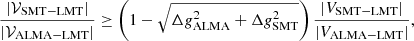 $$ \begin{aligned} \frac{|\mathcal{V} _{\mathrm{SMT-LMT}}|}{|\mathcal{V} _{\mathrm{ALMA-LMT}}|} \ge \left(1-\sqrt{\Delta { g}_{\mathrm{ALMA}}^2+\Delta { g}_{\mathrm{SMT}}^2}\right) \frac{|V_{\mathrm{SMT-LMT}}|}{|V_{\mathrm{ALMA-LMT}}|}, \end{aligned} $$