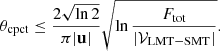 $$ \begin{aligned} \theta _{\mathrm{cpct}} \le \frac{2\sqrt{\ln 2}}{\pi |\mathbf u |} \sqrt{\ln \frac{F_{\mathrm{tot}}}{|\mathcal{V} _{\mathrm{LMT-SMT}}|}}. \end{aligned} $$