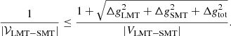 $$ \begin{aligned} \frac{1}{|\mathcal{V} _{\mathrm{LMT-SMT}}|} \le \frac{1+\sqrt{\Delta { g}_{\mathrm{LMT}}^2+\Delta { g}_{\mathrm{SMT}}^2+\Delta { g}_{\mathrm{tot}}^2}}{|V_{\mathrm{LMT-SMT}}|}. \end{aligned} $$
