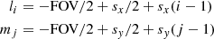 $$ \begin{aligned} \begin{aligned} l_i&= -\mathrm{FOV}/2 + s_x/2 + s_x(i-1) \\ m_j&= -\mathrm{FOV}/2 + s_{ y}/2 + s_{ y}(j-1) \end{aligned} \end{aligned} $$