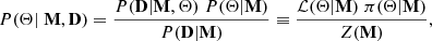 $$ \begin{aligned} P(\mathbf \Theta |\; \mathbf M , \mathbf D ) = \frac{P(\mathbf D |\mathbf M , \mathbf \Theta ) \; P(\mathbf \Theta |\mathbf M )}{P(\mathbf D |\mathbf M )} \equiv \frac{\mathcal{L} (\mathbf \Theta |\mathbf M )\; \pi (\mathbf \Theta |\mathbf M )}{Z(\mathbf{M })}, \end{aligned} $$