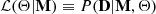 $$ \begin{aligned} \mathcal{L} (\mathbf \Theta |\mathbf M ) \equiv P(\mathbf D | \mathbf M , \mathbf \Theta ) \end{aligned} $$