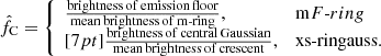 $$ \begin{aligned} {\hat{f}}_{\rm C} ={\left\{ \begin{array}{ll} \frac{\mathrm{brightness\,of\,emission\,floor}}{\mathrm{mean\,brightness\,of\,{ m}\text{-}ring}},&{\mathrm{ m}F\text{-}ring} \\ [7pt] \frac{\mathrm{brightness\,of\,central\,Gaussian}}{\mathrm{mean\,brightness\,of\,crescent}},&\mathrm{xs\text{-}ringauss}. \end{array}\right.} \end{aligned} $$