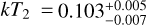 $k{T_2} = 1.103_{ - 0.007}^{ + 0.005}$