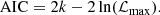$$ \begin{aligned} \mathrm{AIC} = 2k - 2 \ln (\mathcal{L} _{\mathrm{max} }). \end{aligned} $$