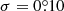 $ \sigma=0{{\overset{\circ}{.}}}10 $