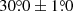 $ 30{{\overset{\circ}{.}}}0\pm1{{\overset{\circ}{.}}}0 $