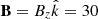 $ \mathbf{B}= B_{z} \hat{k}= 30 $