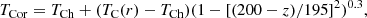 $$ \begin{aligned} \small T_\mathrm{Cor}&= T_\mathrm{Ch} + (T_\mathrm{C} (r) - T_\mathrm{Ch} )( 1 - \left[ (200-z)/195 \right]^2 )^{0.3}, \end{aligned} $$