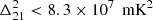 $ \Delta_{21}^{2} < 8.3 \times 10^7\, \text{ mK}^2 $