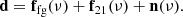 $$ \begin{aligned} \mathbf d = \mathbf f _{\mathrm{fg} }(\nu ) + \mathbf f _{21}(\nu ) + \mathbf n (\nu ). \end{aligned} $$