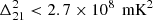 $ \Delta_{21}^{2} < 2.7 \times 10^8\, \text{ mK}^2 $