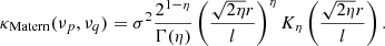 $$ \begin{aligned} \kappa _{\mathrm{Matern} }(\nu _{p},\nu _{q}) = \sigma ^{2}\dfrac{2^{1-\eta }}{\Gamma (\eta )}\left(\dfrac{\sqrt{2\eta }r}{l}\right)^{\eta }K_{\eta }\left(\dfrac{\sqrt{2\eta }r}{l}\right). \end{aligned} $$