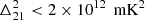 $ \Delta_{21}^{2} < 2 \times 10^{12}\, \text{ mK}^2 $