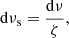 $$ \begin{aligned} \mathrm{d} \nu _{\rm s} = {\mathrm{d} \nu \over \zeta }, \end{aligned} $$