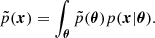 $$ \begin{aligned} \tilde{p}(\boldsymbol{x})=\int _{\boldsymbol{\theta }}\tilde{p}(\boldsymbol{\theta })p(\boldsymbol{x}|\boldsymbol{\theta }). \end{aligned} $$