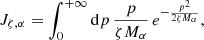 $$ \begin{aligned} J_{\zeta ,\alpha } = \int _0^{+\infty }\mathrm{d}p \, \frac{p}{\zeta M_{\alpha }} \, e^{-\frac{p^2}{2 \zeta M_{\alpha }}}, \end{aligned} $$