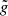 $ \tilde{g} $