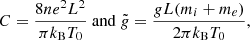 $$ \begin{aligned} C = \frac{8n e^2 L^2}{\pi k_{\rm B} T_0 } ~ \mathrm{and} ~ \tilde{g} = \frac{g L (m_i+m_e)}{2 \pi k_{\rm B} T_0}, \end{aligned} $$