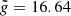 $ \tilde{g} = 16.64 $