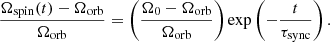 $$ \begin{aligned} \frac{\Omega _{\mathrm{spin}}(t)-\Omega _{\mathrm{orb}}}{\Omega _{\mathrm{orb}}}=\left(\frac{\Omega _{0}-\Omega _{\mathrm{orb}}}{\Omega _{\mathrm{orb}}}\right)\exp \left(-\frac{t}{\tau _{\mathrm{sync}}}\right). \end{aligned} $$