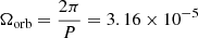 $ \Omega_{\mathrm{orb}}=\frac{2\pi}{P}=3.16\times 10^{-5} $