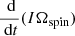 $ \frac{\text{ d}}{\text{ d}t}(I\Omega_{\mathrm{spin}}) $