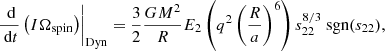 $$ \begin{aligned} \left.\frac{\text{ d}}{\text{ d}t}\left(I\Omega _{\rm spin}\right)\right|_{\rm Dyn}=\frac{3}{2}\frac{GM^2}{R}E_2\left(q^2\left(\frac{R}{a}\right)^6\right)s_{22}^{8/3}\text{ sgn}(s_{22}), \end{aligned} $$