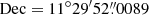 $ \mathrm{Dec}= 11^{\circ}29^{\prime}52{{\overset{\prime\prime}{.}}}0089 $