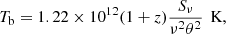 $$ \begin{aligned} T_{\mathrm{b} } =1.22 \times 10^{12} (1 + z) \frac{S_{\nu }}{\nu ^2 \theta ^2} \,\text{ K,} \end{aligned} $$