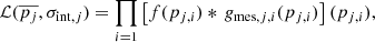 $$ \begin{aligned} \mathcal{L} (\overline{p_j}, \sigma _{\mathrm{int} , j}) = \prod _{i=1}\left[ f(p_{j,i})*\,g_{\mathrm{mes} ,j,i}(p_{j,i})\right](p_{j,i}), \end{aligned} $$