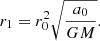 $$ \begin{aligned} r_1 = r_0^2\sqrt{\frac{a_0}{GM}}. \end{aligned} $$