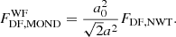 $$ \begin{aligned} F_\mathrm{DF, MOND} ^\mathrm{WF} = \frac{a_0^2}{\sqrt{2}a^2}F_\mathrm{DF, NWT} . \end{aligned} $$