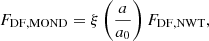 $$ \begin{aligned} F_\mathrm{DF, MOND} = \xi \left(\frac{a}{a_0}\right)F_\mathrm{DF, NWT} , \end{aligned} $$