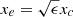 $ x_e= \sqrt{\epsilon}x_c $
