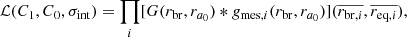 $$ \begin{aligned} \mathcal{L} (C_1,C_0,\sigma _\mathrm{int} ) = \prod _i [G(r_\mathrm{br} ,r_{a_0})*g_{\mathrm{mes} ,i}(r_\mathrm{br} , r_{a_0})](\overline{r_{\mathrm{br} ,i}}, \overline{r_{\mathrm{eq} ,i}}), \end{aligned} $$