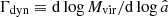 $ \Gamma_{\mathrm{dyn}}\equiv {\mathrm{d}\log M_{\mathrm{vir}}}/{\mathrm{d}\log \hat a} $