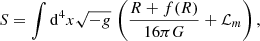 $$ \begin{aligned} S=\int \mathrm{d}^4 x \sqrt{-g}\, \left( \frac{R + f (R)}{16\pi G} +\mathcal{L} _m \right), \end{aligned} $$