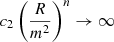 $ c_2 \left(R \over m^2 \right)^n \rightarrow \infty $
