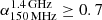 $ \alpha_{150\,\mathrm{MHz}}^{1.4\,\mathrm{GHz}} \geq 0.7 $