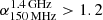 $ \alpha_{150\,\mathrm{MHz}}^{1.4\,\mathrm{GHz}} > 1.2 $