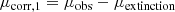 $$ \begin{aligned} \mu _{\rm corr,1} = \mu _{\rm obs} - \mu _{\rm extinction} \end{aligned} $$