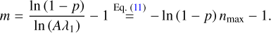 $m = {{\ln (1 - p)} \over {\ln \left( {A{\lambda _1}} \right)}} - 1\mathop = \limits^{{\rm{Eq}}{\rm{.(11)}}} - \ln (1 - p){n_{\max }} - 1.$