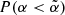 $ P(\alpha < \tilde{\alpha}) $