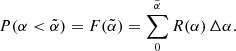 $$ \begin{aligned} P(\alpha < \tilde{\alpha })=F(\tilde{\alpha })=\sum _{0}^{\tilde{\alpha }} R(\alpha ) \, \Delta \alpha . \end{aligned} $$