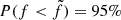 $ P(f < \tilde{f})=95\% $