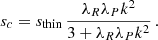 $$ \begin{aligned} s_c = s_\mathrm{thin} \, \frac{ \lambda _R\lambda _P k^2}{ 3 + \lambda _R\lambda _P k^2 } \,. \end{aligned} $$