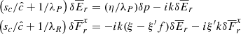 $$ \begin{aligned} \left(s_c/\hat{c} + 1/\lambda _P\right) \delta \overline{E}_r&= (\eta /\lambda _P)\delta p - i k \delta \overline{E}_r \nonumber \\ \left(s_c/\hat{c} + 1/\lambda _R\right) \delta \overline{F}^x_r&= - i k (\xi -\xi ^{\prime } f) \delta \overline{E}_r - i \xi ^{\prime } k \delta \overline{F}^x_r \end{aligned} $$